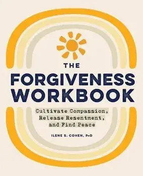 The Forgiveness Workbook: Cultivate Compassion, Release Resentment, and Find Peace, Paperback/Ilene S. Cohen