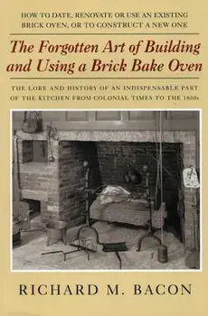 The Forgotten Art of Building and Using a Brick Bake Oven, 1st Edition, Paperback/Richard M. Bacon
