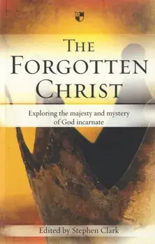 The Forgotten Christ. Exploring The Majesty And Mystery Of God Incarnate, Paperback/***