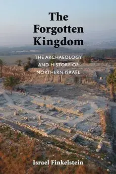 The Forgotten Kingdom: The Archaeology and History of Northern Israel, Paperback/Israel Finkelstein