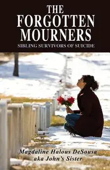 The Forgotten Mourners: Sibling Survivors of Suicide, Paperback/Magdaline Desousa Aka John's Sister