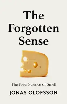The Forgotten Sense. The New Science of Smell, Hardback/Jonas Olofsson