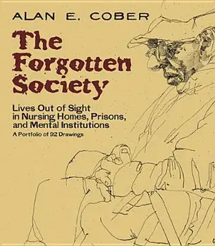 The Forgotten Society: Lives Out of Sight in Nursing Homes, Prisons, and Mental Institutions: A Portfolio of 92 Drawings, Paperback/Alan E. Cober