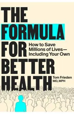 The Formula for Better Health: How to Save Millions of Lives--Including Your Own - Tom Frieden