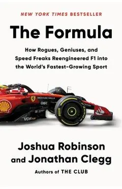 The Formula: How Rogues, Geniuses, and Speed Freaks Reengineered F1 Into the World's Fastest-Growing Sport - Joshua Robinson
