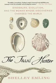 The Fossil Hunter: Dinosaurs, Evolution, and the Woman Whose Discoveries Changed the World, Paperback/Shelley Emling