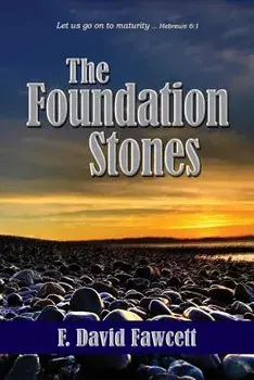 The Foundation Stones: Let us go on to maturity ... Hebrews 6:1, Paperback/F. David Fawcett