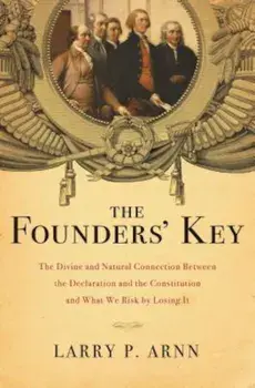 The Founders' Key: The Divine and Natural Connection Between the Declaration and the Constitution and What We Risk by Losing It, Paperback/Larry Arnn