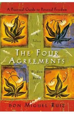 The Four Agreements: A Practical Guide to Personal Freedom - Don Miguel Ruiz