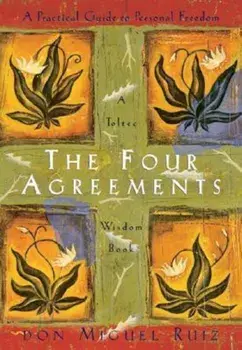 The Four Agreements: Practical Guide to Personal Freedom/Don Miguel Ruiz