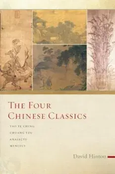 The Four Chinese Classics: Tao Te Ching, Chuang Tzu, Analects, Mencius, Paperback/David Hinton
