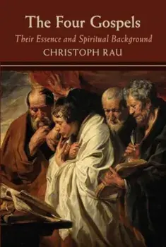 The Four Gospels: their Essence and Spiritual Background, Paperback/Christoph Rau