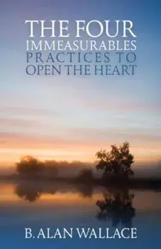 The Four Immeasurables: Practices to Open the Heart, Paperback/B. Alan Wallace