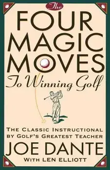 The Four Magic Moves to Winning Golf: The Classic Instructional by Golf's Greatest Teacher, Paperback/Joe Dante