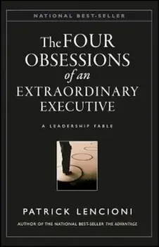 The Four Obsessions of an Extraordinary Executive: The Four Disciplines at the Heart of Making Any Organization World Class, Hardcover/Patrick M. Lencioni