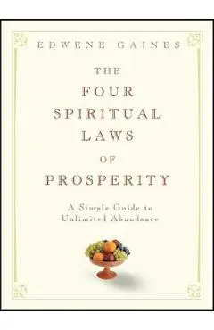 The Four Spiritual Laws of Prosperity: A Simple Guide to Unlimited Abundance - Edwene Gaines