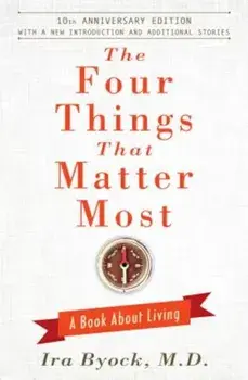 The Four Things That Matter Most: A Book about Living, Hardcover/Ira Byock