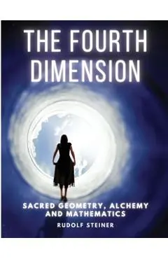 The Fourth dimension: Sacred Geometry, Alchemy and Mathematics - Rudolf Steiner