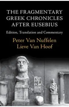 The Fragmentary Greek Chronicles After Eusebius: Edition, Translation and Commentary - Peter Van Nuffelen