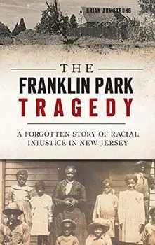 The Franklin Park Tragedy: A Forgotten Story of Racial Injustice in New Jersey, Hardcover/Brian Armstrong
