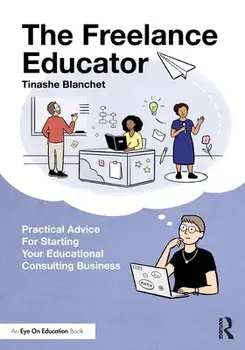 The Freelance Educator. Practical Advice for Starting your Educational Consulting Business, Paperback/Tinashe Blanchet