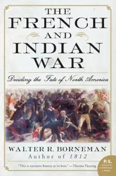 The French and Indian War: Deciding the Fate of North America, Paperback/Walter R. Borneman