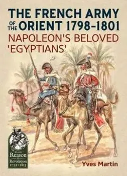 The French Army of the Orient 1798-1801. Napoleon'S Beloved 'Egyptians', Paperback/Yves Martin