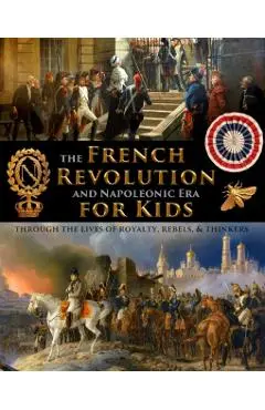 The French Revolution & Napoleonic Era for Kids through the lives of royalty, rebels, and thinkers - Fet