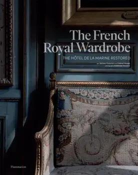 The French Royal Wardrobe. The Hotel de la Marine Restored, Hardback/Gabriel Bauret