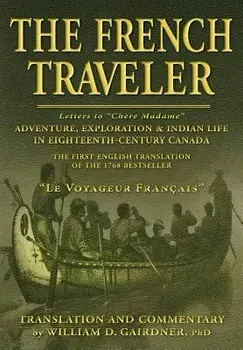 The French Traveler: Adventure, Exploration & Indian Life In Eighteenth-Century Canada, Paperback/William D. Gairdner