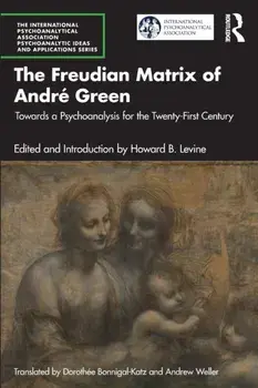 The Freudian Matrix of Andre Green. Towards a Psychoanalysis for the Twenty-First Century, Paperback/Howard B. Levine