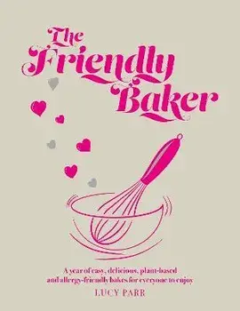 The Friendly Baker. A year of easy, delicious, plant-based and allergy-friendly bakes for everyone to enjoy, Hardback/Lucy Parr
