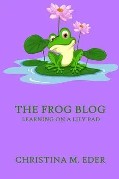 The FROG Blog, Learning on a Lily Pad, Paperback/Christina Eder