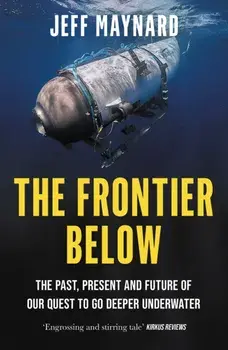 The Frontier Below. The Past, Present and Future of Our Quest to Go Deeper Underwater, Paperback/Jeff Maynard