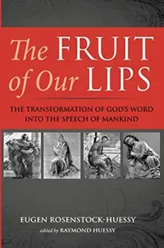 The Fruit of Our Lips, Paperback/Eugen Rosenstock-Huessy