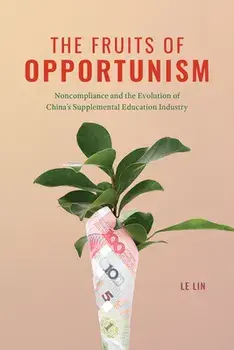 The Fruits of Opportunism. Noncompliance and the Evolution of China's Supplemental Education Industry, 1, Paperback/Le Lin