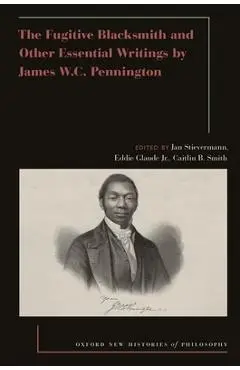 The Fugitive Blacksmith and Other Essential Writings by James Wc Pennington - Stievermann