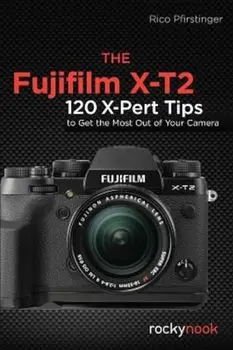 The Fujifilm X-T2: 120 X-Pert Tips to Get the Most Out of Your Camera, Paperback/Rico Pfirstinger