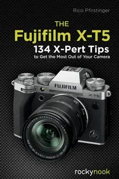 The Fujifilm X-T5. 134 X-Pert Tips to Get the Most Out of Your Camera, Paperback/Rico Pfirstinger