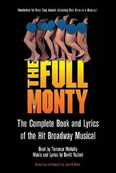 The Full Monty: The Complete Book and Lyrics of the Hit Broadway Musical, Paperback/Terrence McNally