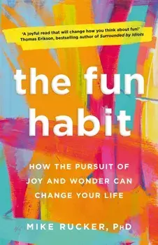 The Fun Habit. How the Pursuit of Joy and Wonder Can Change Your Life, Hardback/Mike Rucker
