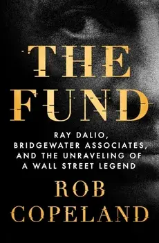 The Fund. Ray Dalio, Bridgewater Associates, and the Unraveling of a Wall Street Legend, Hardback/Rob Copeland