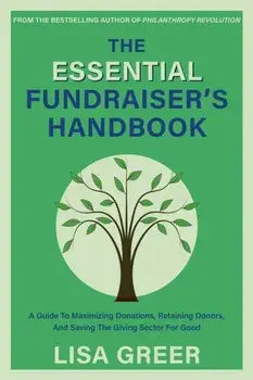 The Fundraiser's Handbook. A Guide to Maximizing Donations, Retaining Donors, and Saving the Giving Sector for Good, Paperback/Lisa Greer