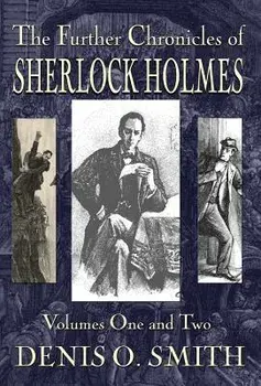 The Further Chronicles of Sherlock Holmes - Volumes 1 and 2, Hardcover/Denis O. Smith