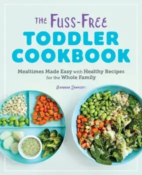 The Fuss-Free Toddler Cookbook: Mealtimes Made Easy with Healthy Recipes for the Whole Family, Paperback/Barbara Lamperti