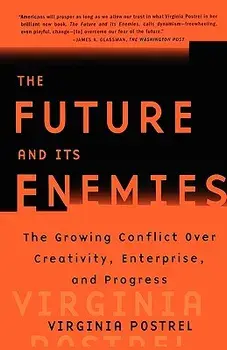 The Future and Its Enemies: The Growing Conflict Over Creativity, Enterprise, and Progress, Paperback/Virginia I. Postrel