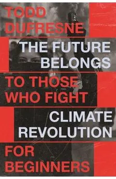 The Future Belongs to Those Who Fight: Climate Revolution for Beginners Volume 1 - Todd Dufresne