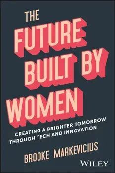 The Future Built by Women. Creating a Brighter Tomorrow Through Tech and Innovation, Hardback/Brooke Markevicius