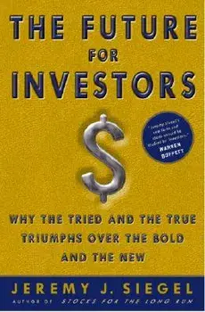 The Future for Investors: Why the Tried and the True Triumph Over the Bold and the New, Hardcover/Jeremy J. Siegel
