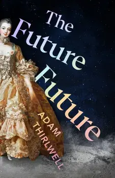 The Future Future. 'Unlike anything else' Salman Rushdie, Hardback/Adam Thirlwell